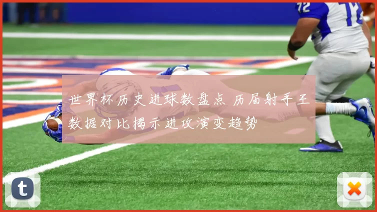 世界杯历史进球数盘点 历届射手王数据对比揭示进攻演变趋势