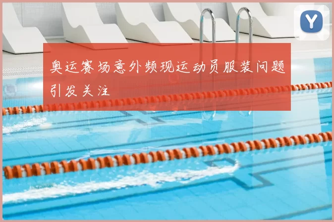 奥运赛场意外频现运动员服装问题引发关注