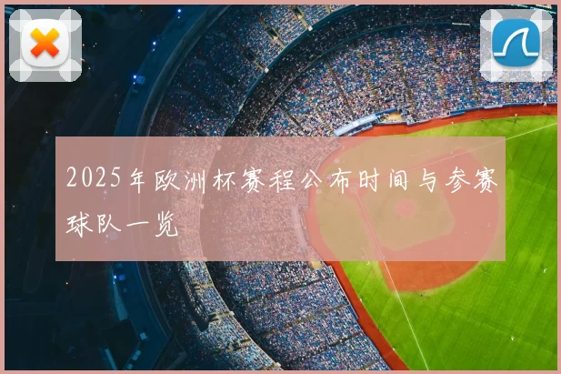 2025年欧洲杯赛程公布时间与参赛球队一览