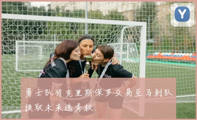 勇士队将克里斯保罗交易至马刺队换取未来选秀权