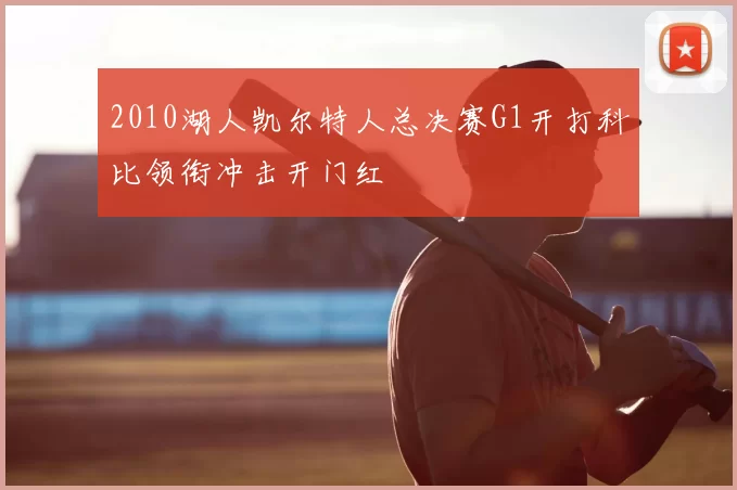 2010湖人凯尔特人总决赛G1开打科比领衔冲击开门红