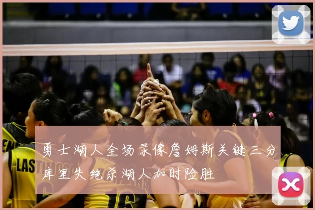 勇士湖人全场录像詹姆斯关键三分库里失绝杀湖人加时险胜